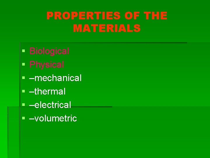 PROPERTIES OF THE MATERIALS § § § Biological Physical –mechanical –thermal –electrical –volumetric 