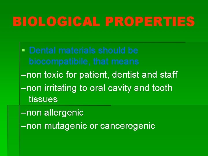 BIOLOGICAL PROPERTIES § Dental materials should be biocompatibile, that means –non toxic for patient,