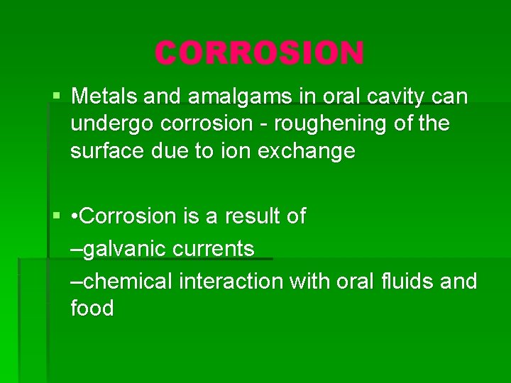 CORROSION § Metals and amalgams in oral cavity can undergo corrosion - roughening of