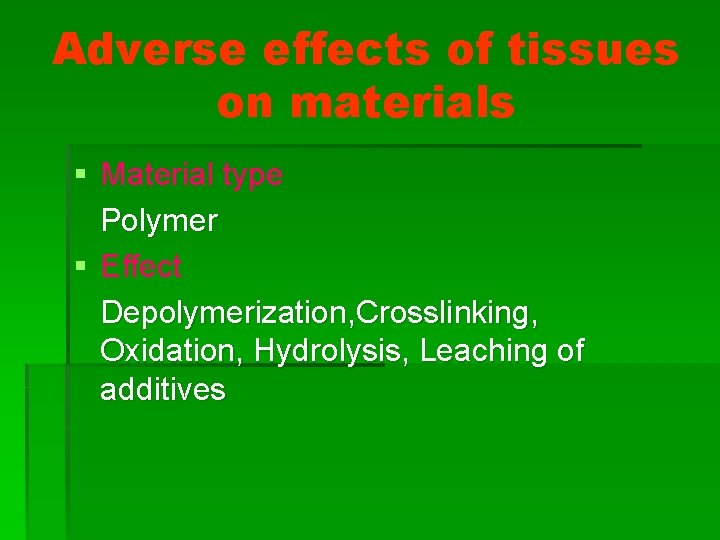 Adverse effects of tissues on materials § Material type Polymer § Effect Depolymerization, Crosslinking,