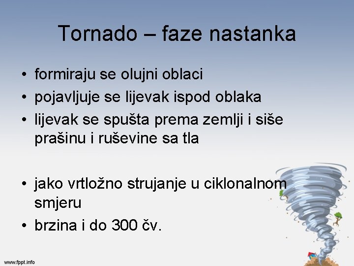 Tornado – faze nastanka • formiraju se olujni oblaci • pojavljuje se lijevak ispod