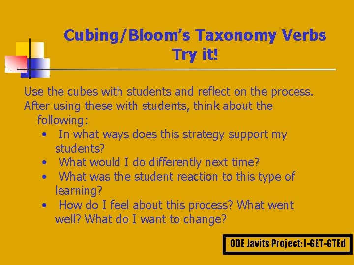 Cubing/Bloom’s Taxonomy Verbs Try it! Use the cubes with students and reflect on the