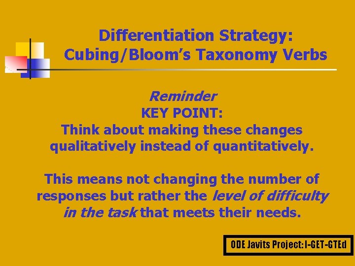 Differentiation Strategy: Cubing/Bloom’s Taxonomy Verbs Reminder KEY POINT: Think about making these changes qualitatively