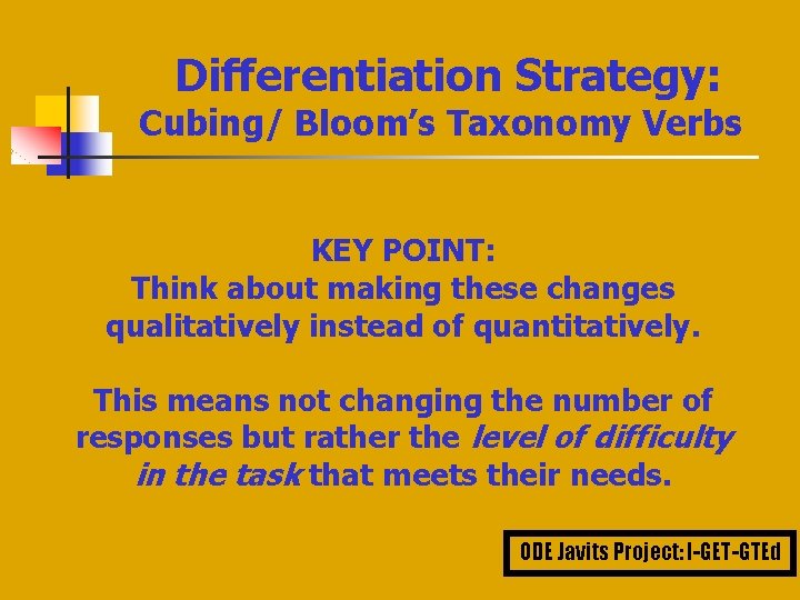 Differentiation Strategy: Cubing/ Bloom’s Taxonomy Verbs KEY POINT: Think about making these changes qualitatively