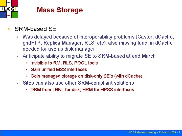 Mass Storage • SRM-based SE Was delayed because of interoperability problems (Castor, d. Cache,