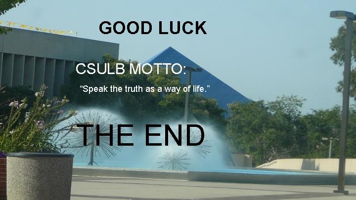GOOD LUCK CSULB MOTTO: “Speak the truth as a way of life. ” THE