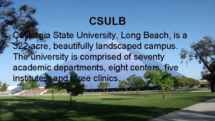 CSULB California State University, Long Beach, is a 322 -acre, beautifully landscaped campus. The