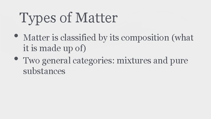 Types of Matter • • Matter is classified by its composition (what it is