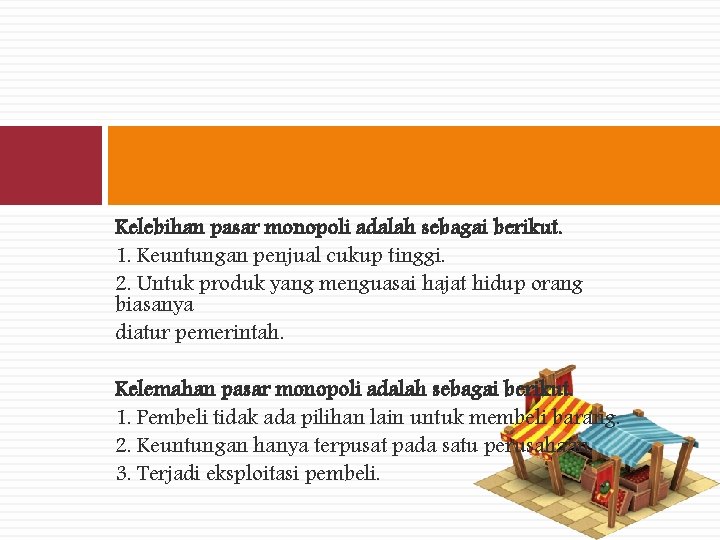 Kelebihan pasar monopoli adalah sebagai berikut. 1. Keuntungan penjual cukup tinggi. 2. Untuk produk