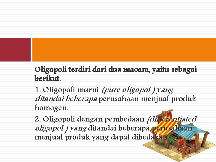 Oligopoli terdiri dari dua macam, yaitu sebagai berikut. 1. Oligopoli murni (pure oligopol )