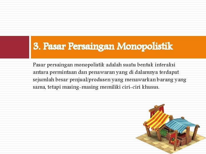 3. Pasar Persaingan Monopolistik Pasar persaingan monopolistik adalah suatu bentuk interaksi antara permintaan dan