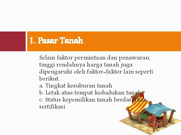 1. Pasar Tanah Selain faktor permintaan dan penawaran, tinggi rendahnya harga tanah juga dipengaruhi