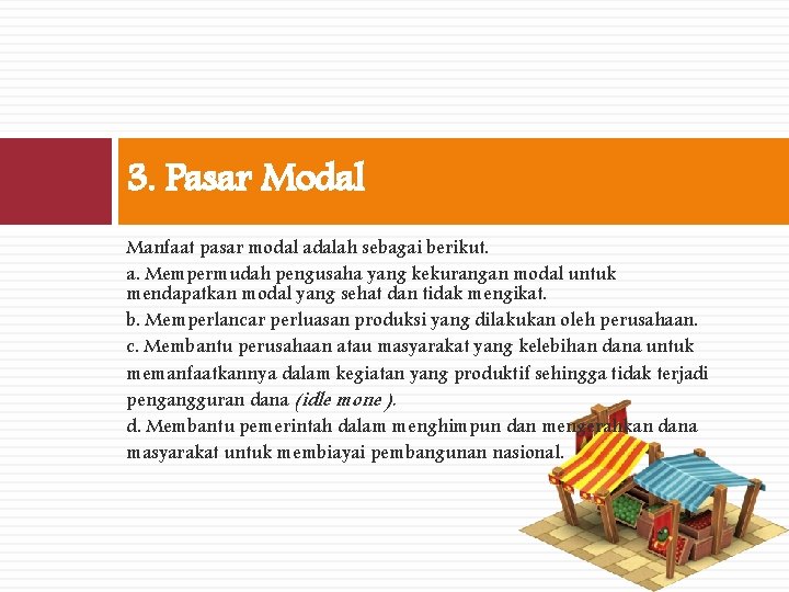 3. Pasar Modal Manfaat pasar modal adalah sebagai berikut. a. Mempermudah pengusaha yang kekurangan