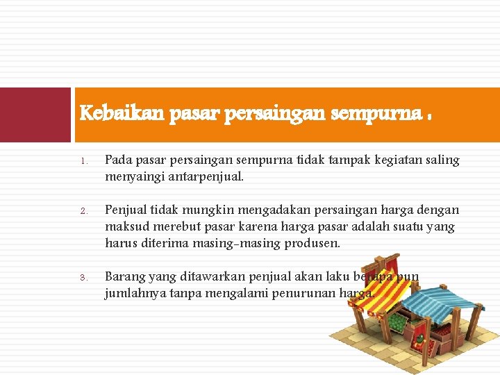 Kebaikan pasar persaingan sempurna : 1. Pada pasar persaingan sempurna tidak tampak kegiatan saling