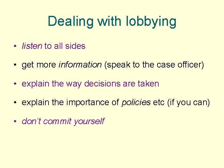 Dealing with lobbying • listen to all sides • get more information (speak to