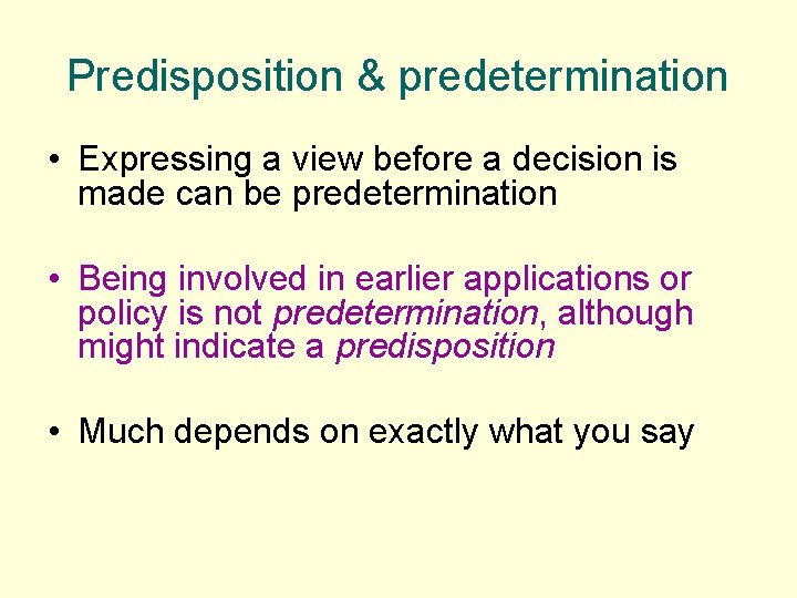 Predisposition & predetermination • Expressing a view before a decision is made can be