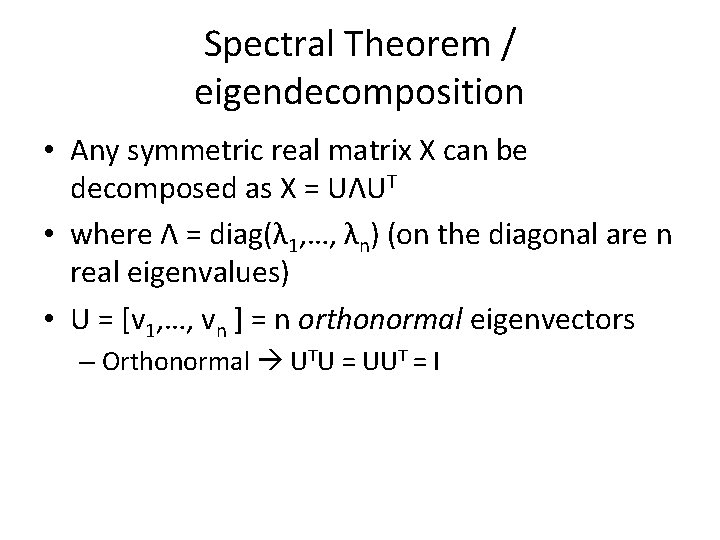 Spectral Theorem / eigendecomposition • Any symmetric real matrix X can be decomposed as