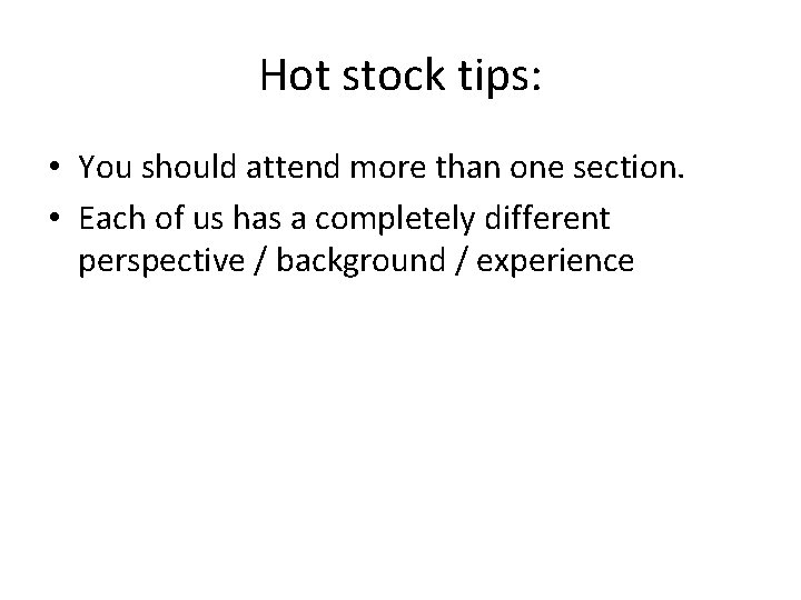 Hot stock tips: • You should attend more than one section. • Each of