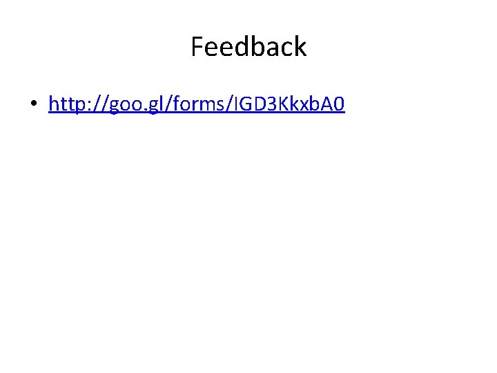 Feedback • http: //goo. gl/forms/IGD 3 Kkxb. A 0 