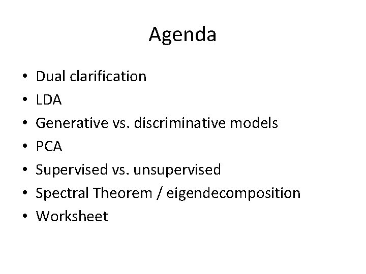 Agenda • • Dual clarification LDA Generative vs. discriminative models PCA Supervised vs. unsupervised