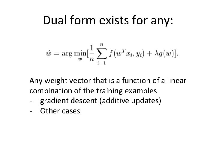 Dual form exists for any: Any weight vector that is a function of a
