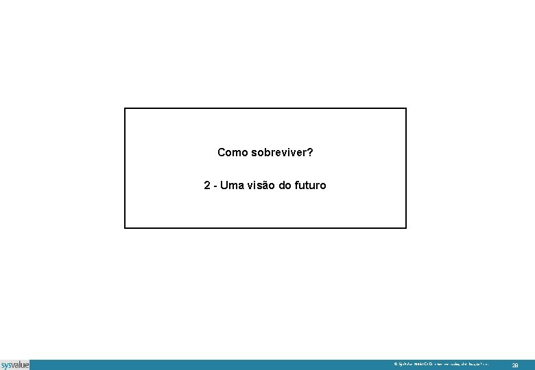 Como sobreviver? 2 - Uma visão do futuro © Sys. Value 2006 (C) Direitos