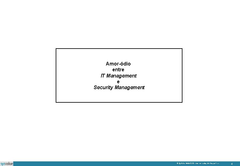 Amor-ódio entre IT Management e Security Management © Sys. Value 2006 (C) Direitos reservados,