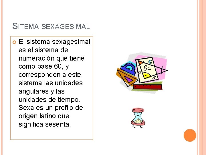 SITEMA SEXAGESIMAL El sistema sexagesimal es el sistema de numeración que tiene como base