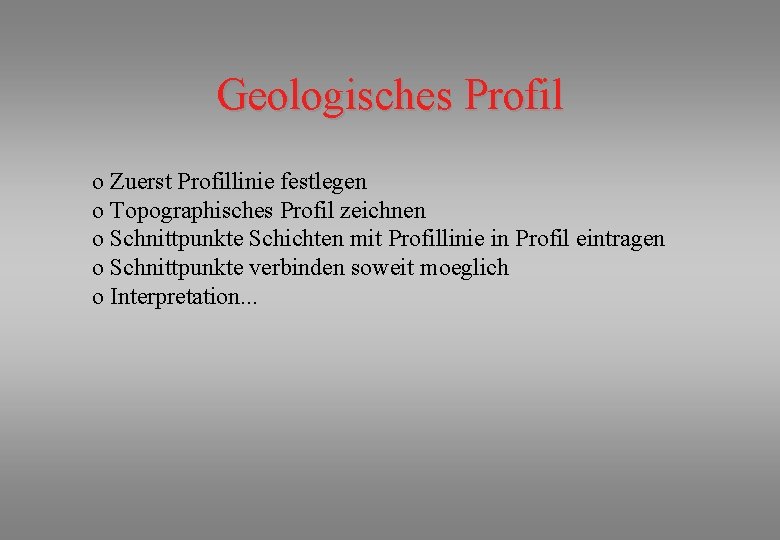 Geologisches Profil o Zuerst Profillinie festlegen o Topographisches Profil zeichnen o Schnittpunkte Schichten mit