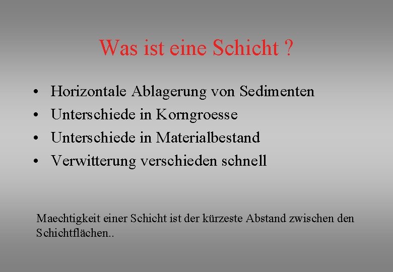 Was ist eine Schicht ? • • Horizontale Ablagerung von Sedimenten Unterschiede in Korngroesse