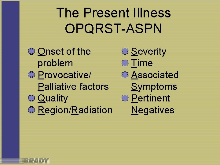 The Present Illness OPQRST-ASPN Onset of the problem Provocative/ Palliative factors Quality Region/Radiation Severity