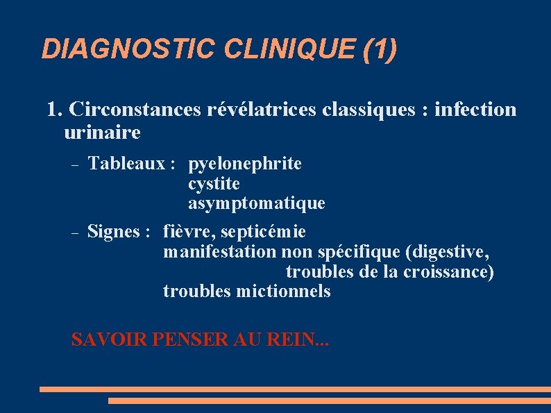 DIAGNOSTIC CLINIQUE (1) 1. Circonstances révélatrices classiques : infection urinaire Tableaux : pyelonephrite cystite