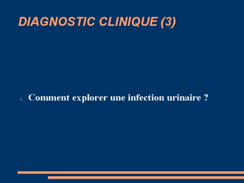 DIAGNOSTIC CLINIQUE (3) Comment explorer une infection urinaire ? 