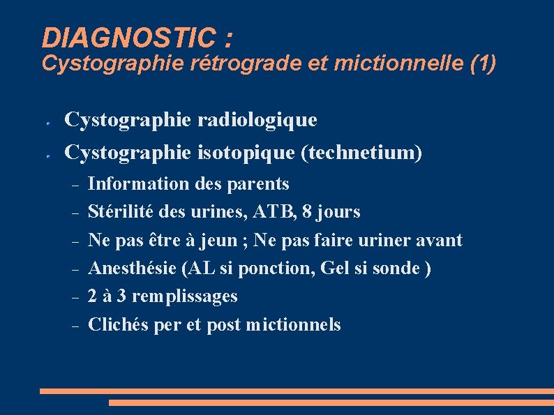 DIAGNOSTIC : Cystographie rétrograde et mictionnelle (1) Cystographie radiologique Cystographie isotopique (technetium) Information des