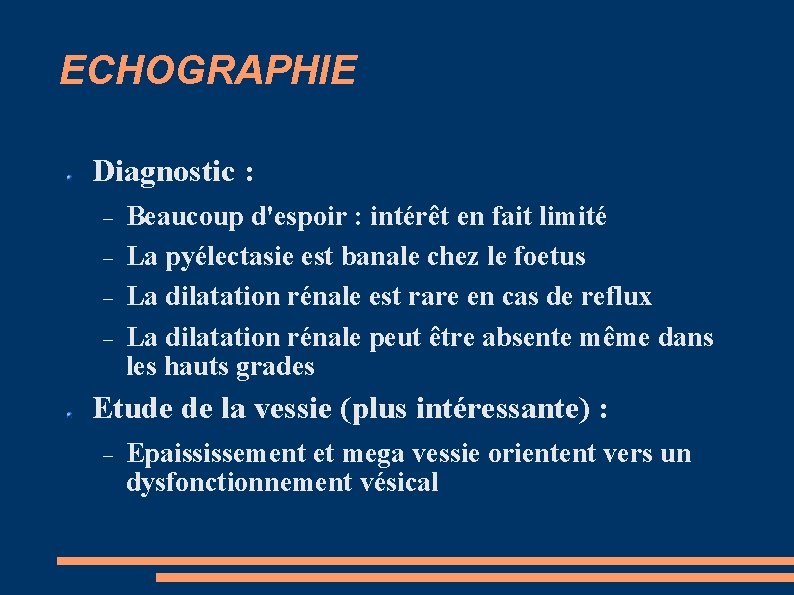 ECHOGRAPHIE Diagnostic : Beaucoup d'espoir : intérêt en fait limité La pyélectasie est banale