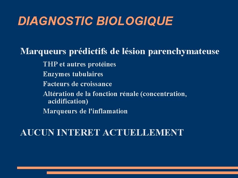 DIAGNOSTIC BIOLOGIQUE Marqueurs prédictifs de lésion parenchymateuse THP et autres protéines Enzymes tubulaires Facteurs