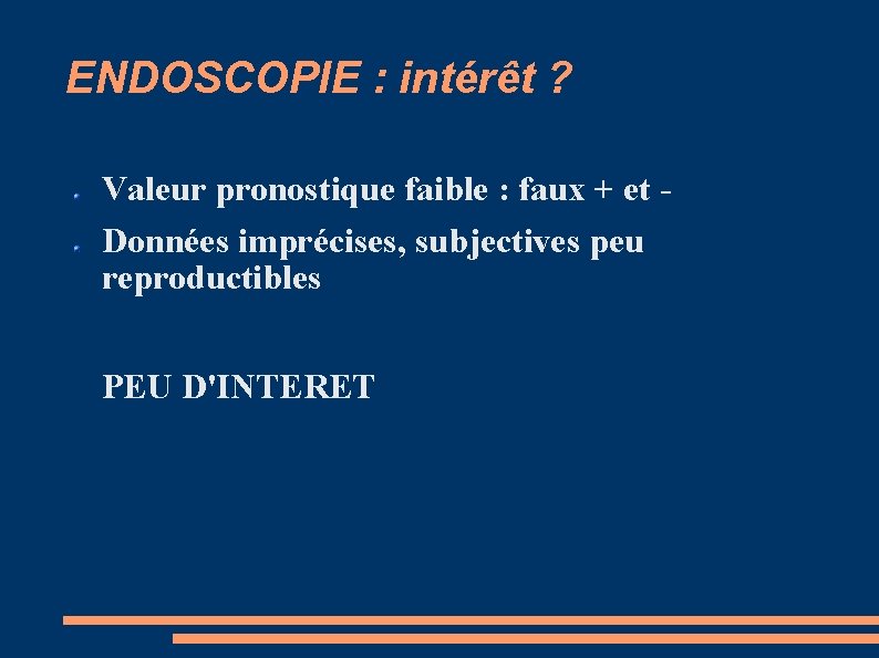 ENDOSCOPIE : intérêt ? Valeur pronostique faible : faux + et Données imprécises, subjectives