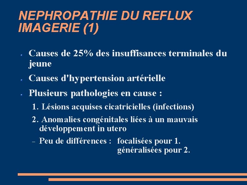 NEPHROPATHIE DU REFLUX IMAGERIE (1) Causes de 25% des insuffisances terminales du jeune Causes