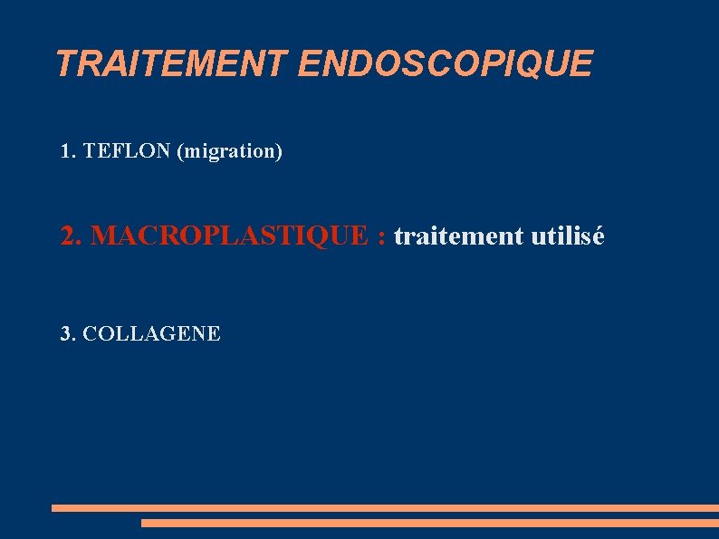 TRAITEMENT ENDOSCOPIQUE 1. TEFLON (migration) 2. MACROPLASTIQUE : traitement utilisé 3. COLLAGENE 