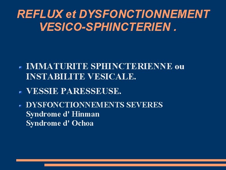 REFLUX et DYSFONCTIONNEMENT VESICO-SPHINCTERIEN. IMMATURITE SPHINCTERIENNE ou INSTABILITE VESICALE. VESSIE PARESSEUSE. DYSFONCTIONNEMENTS SEVERES Syndrome