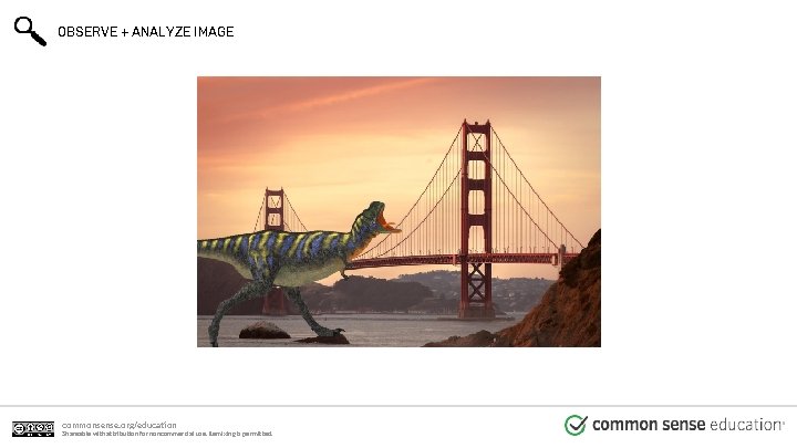 OBSERVE + ANALYZE IMAGE commonsense. org/education Shareable with attribution for noncommercial use. Remixing is
