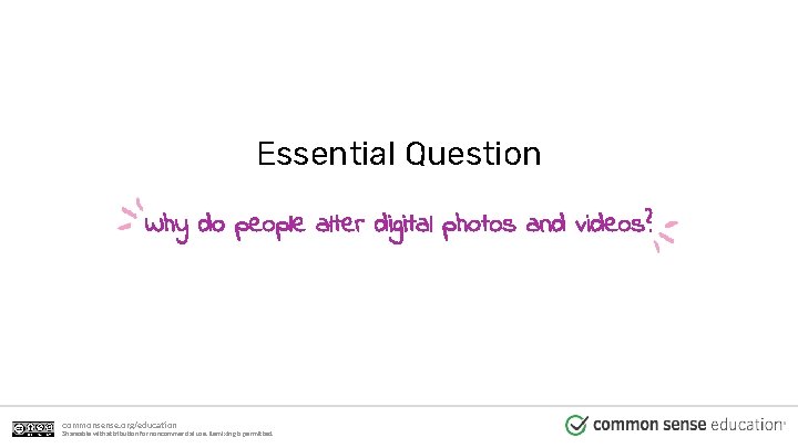 Essential Question Why do people alter digital photos and videos? commonsense. org/education Shareable with