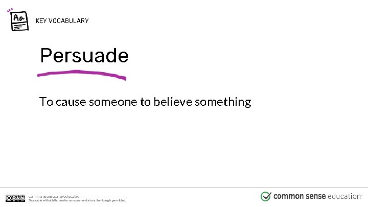 KEY VOCABULARY Persuade To cause someone to believe something commonsense. org/education Shareable with attribution