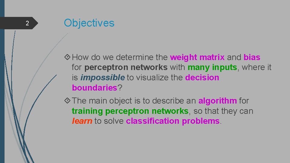2 Objectives How do we determine the weight matrix and bias for perceptron networks