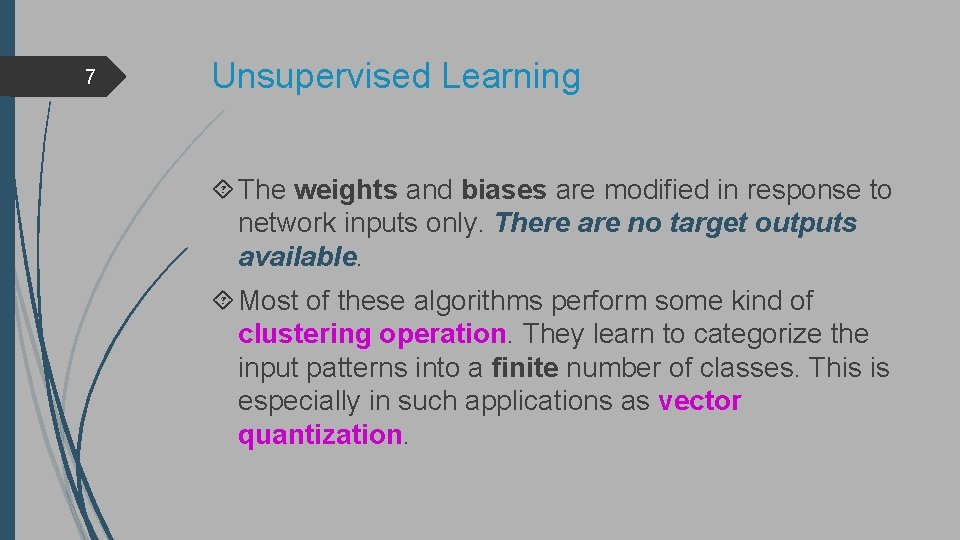 7 Unsupervised Learning The weights and biases are modified in response to network inputs