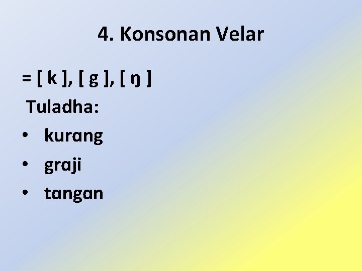 4. Konsonan Velar = [ k ], [ g ], [ ŋ ] Tuladha: