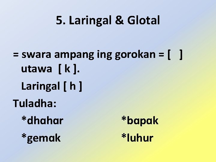 5. Laringal & Glotal = swara ampang ing gorokan = [ ] utawa [