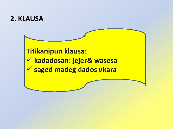 2. KLAUSA Titikanipun klausa: ü kadadosan: jejer& wasesa ü saged madeg dados ukara 