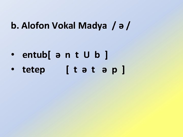 b. Alofon Vokal Madya / ǝ / • entub[ ǝ n t U b