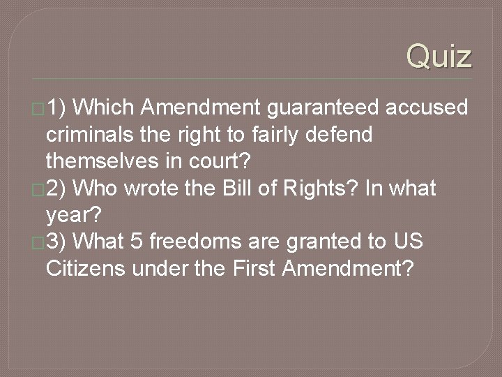 Quiz � 1) Which Amendment guaranteed accused criminals the right to fairly defend themselves